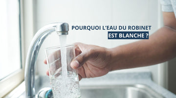 Pourquoi l'eau du robinet est blanche ?