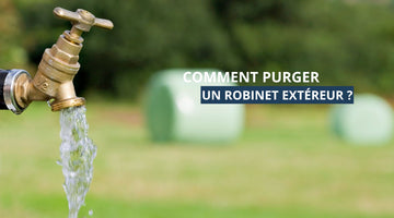 Comment purger un robinet extérieur ?