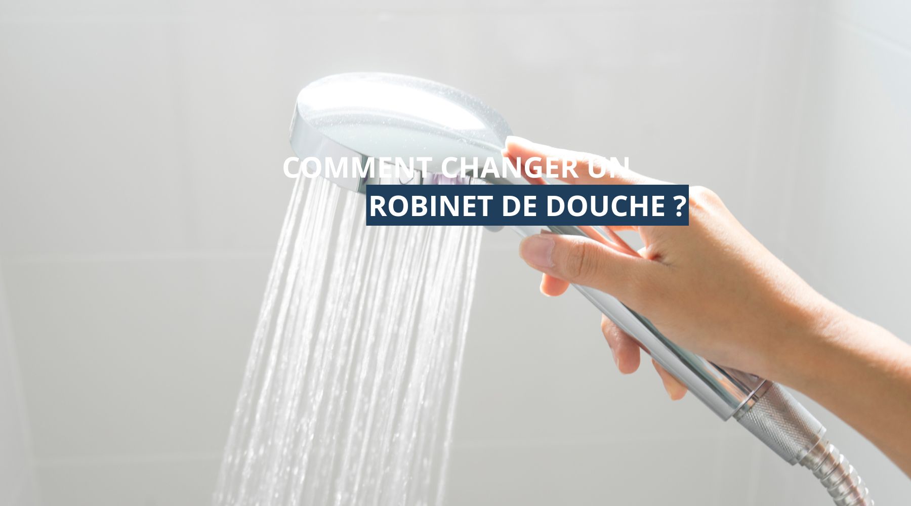 Comment changer un robinet de douche ?