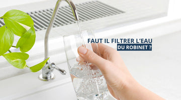 Faut il filtrer l'eau du robinet ?