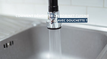 Comment démonter un robinet de cuisine avec douchette ?