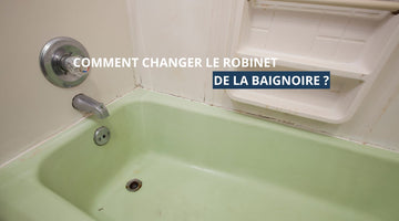 Comment changer le robinet de la baignoire ?
