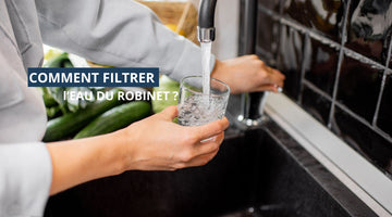 Comment filtrer l'eau du robinet ?