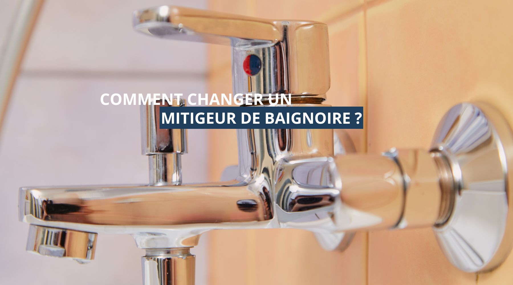 Comment changer un mitigeur de baignoire ?